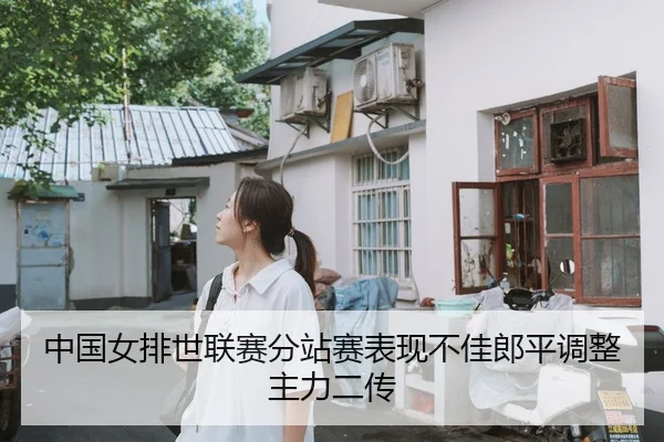 中国女排世联赛分站赛表现不佳郎平调整主力二传